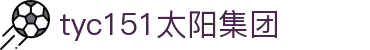 太阳成集团·tyc151(中国百科)有限公司-website homepage